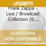 Frank Zappa - Live / Broadcast Collection (6 Cd) cd