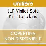(LP Vinile) Soft Kill - Roseland vinile