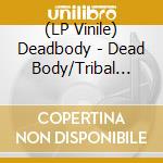 (LP Vinile) Deadbody - Dead Body/Tribal Gaze Split - Clear With Red & Yellow Smoke Vinyl vinile