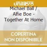 Michael Ball / Alfie Boe - Together At Home cd