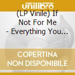(LP Vinile) If Not For Me - Everything You Wanted vinile
