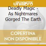 Deadly Magic - As Nightmares Gorged The Earth cd
