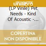 (LP Vinile) Pet Needs - Kind Of Acoustic - Army Green Vinyl vinile