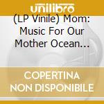 (LP Vinile) Mom: Music For Our Mother Ocean Best Of / Various vinile