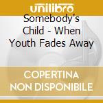 Somebody's Child - When Youth Fades Away cd