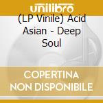 (LP Vinile) Acid Asian - Deep Soul vinile