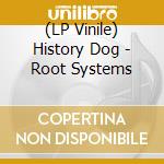 (LP Vinile) History Dog - Root Systems vinile