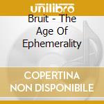 Bruit - The Age Of Ephemerality cd