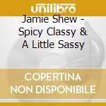 Jamie Shew - Spicy Classy & A Little Sassy cd
