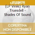 (LP Vinile) Ryan Truesdell - Shades Of Sound vinile