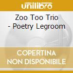 Zoo Too Trio - Poetry Legroom cd