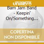 Bam Jam Band - Keepin' On/Something About Love cd