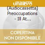 (Audiocassetta) Preoccupations - Ill At Ease cd