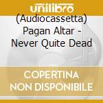 (Audiocassetta) Pagan Altar - Never Quite Dead cd