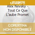 Alex Nevsky - Tout Ce Que L'aube Promet cd