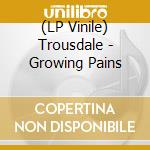 (LP Vinile) Trousdale - Growing Pains vinile