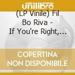 (LP Vinile) Fil Bo Riva - If You're Right, It's Alright (10') vinile