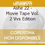 Ashe 22 - Movie Tape Vol. 2 Vvs Edition cd