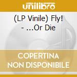 (LP Vinile) Fly! - ...Or Die vinile