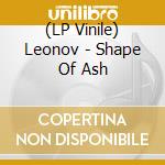 (LP Vinile) Leonov - Shape Of Ash vinile