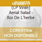 (LP Vinile) Aerial Salad - Roi De L'herbe vinile