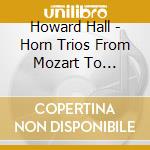 Howard Hall - Horn Trios From Mozart To Piazzolla & Beyond cd