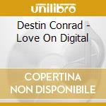 Destin Conrad - Love On Digital cd
