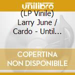 (LP Vinile) Larry June / Cardo - Until Night Comes/Limited vinile