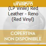 (LP Vinile) Red Leather - Reno (Red Vinyl) vinile