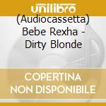 (Audiocassetta) Bebe Rexha - Dirty Blonde cd