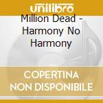 Million Dead - Harmony No Harmony cd