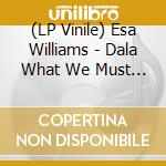 (LP Vinile) Esa Williams - Dala What We Must (2 Lp) vinile