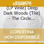 (LP Vinile) Deep Dark Woods (The) - The Circle Remains vinile