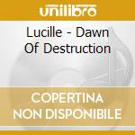 Lucille - Dawn Of Destruction cd