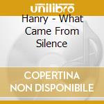 Hanry - What Came From Silence cd