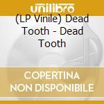 (LP Vinile) Dead Tooth - Dead Tooth vinile