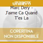 Marc Dery - J'aime Ca Quand T'es La cd