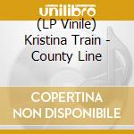 (LP Vinile) Kristina Train - County Line vinile