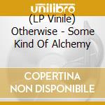 (LP Vinile) Otherwise - Some Kind Of Alchemy vinile