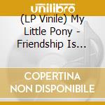 (LP Vinile) My Little Pony - Friendship Is Magic. Greatest Hits vinile