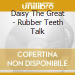 Daisy The Great - Rubber Teeth Talk cd