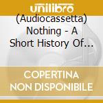 (Audiocassetta) Nothing - A Short History Of Decay cd