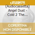 (Audiocassetta) Angel Dust - Cold 2 The Touch cd