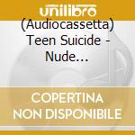 (Audiocassetta) Teen Suicide - Nude Descending Staircase Headless cd