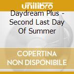 Daydream Plus - Second Last Day Of Summer cd