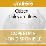 Citizen - Halcyon Blues cd
