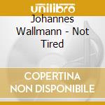 Johannes Wallmann - Not Tired cd