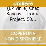 (LP Vinile) Chaz Kangas - Troma Project. 50 Years Of Reel Fan-Toxic vinile