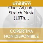 Chief Adjuah - Stretch Music (10Th Anniversary) cd