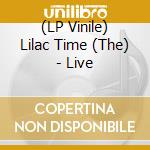 (LP Vinile) Lilac Time (The) - Live vinile